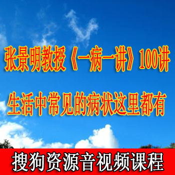 张景明教授《一病一讲》视频讲座总共100讲 生活中常见的病状这里都有 备一份为一家人的健康