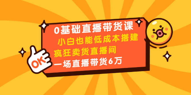 挖资源直播带货课0基础：提升人气、成交话术、小白也能低成本搭建疯狂卖货直播间：1场直播带货6万